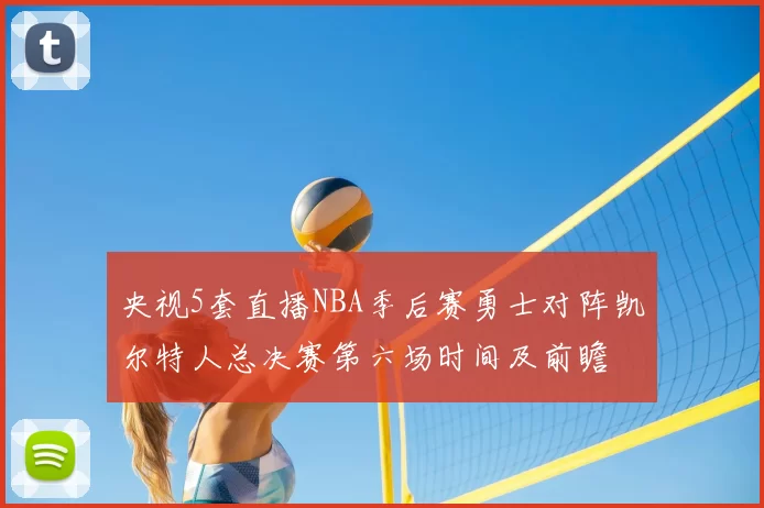 央视5套直播NBA季后赛勇士对阵凯尔特人总决赛第六场时间及前瞻
