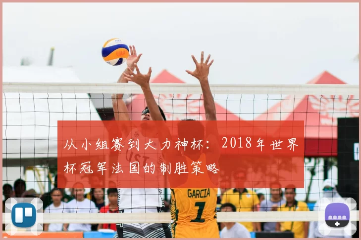 从小组赛到大力神杯：2018年世界杯冠军法国的制胜策略