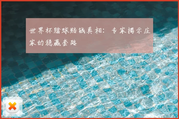 世界杯赌球赔钱真相：专家揭示庄家的稳赢套路