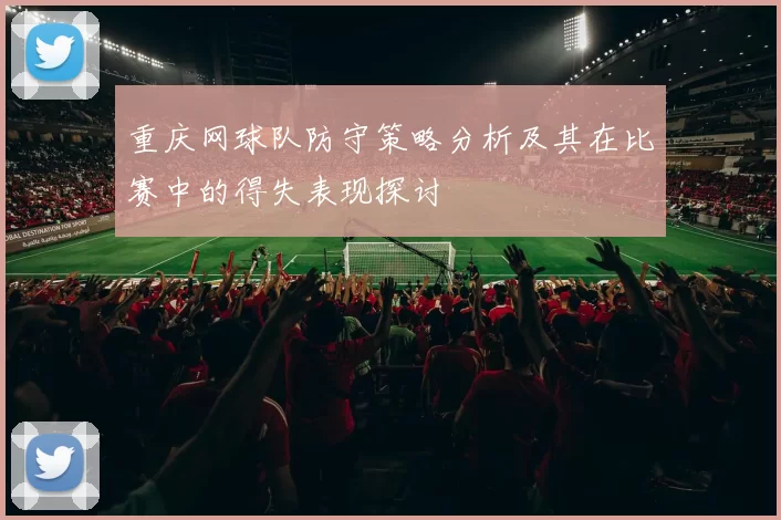 重庆网球队防守策略分析及其在比赛中的得失表现探讨