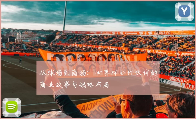 从球场到商场：世界杯合作伙伴的商业故事与战略布局