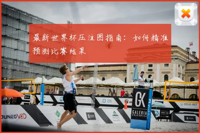 最新世界杯压注图指南:如何精准预测比赛结果