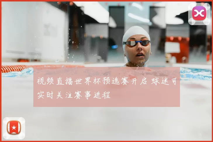 视频直播世界杯预选赛开启 球迷可实时关注赛事进程