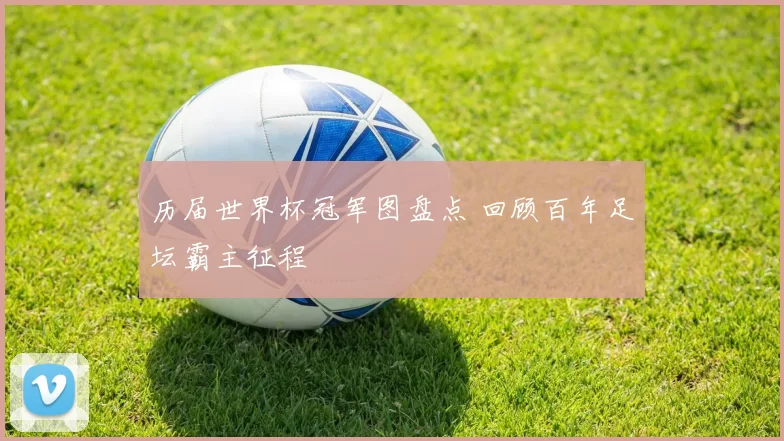 历届世界杯冠军图盘点 回顾百年足坛霸主征程
