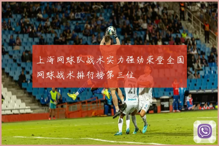 上海网球队战术实力强劲荣登全国网球战术排行榜第三位
