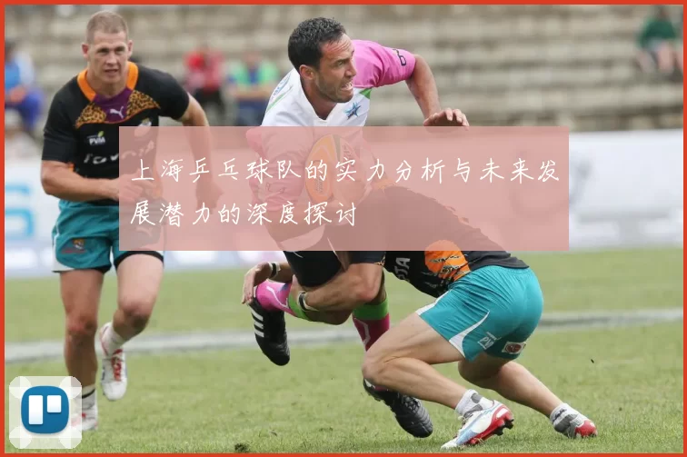 上海乒乓球队的实力分析与未来发展潜力的深度探讨