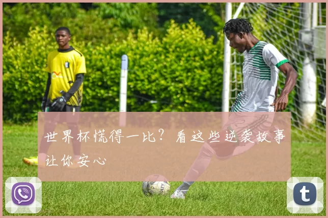 世界杯慌得一比?看这些逆袭故事让你安心