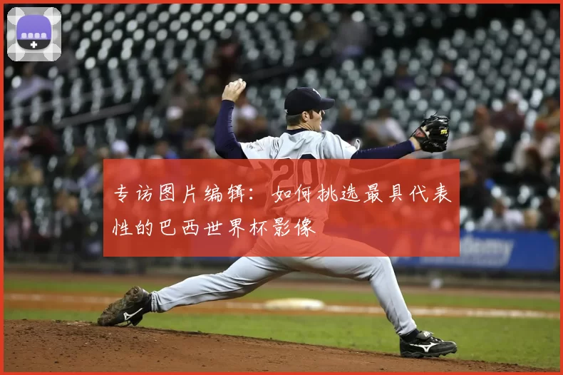 专访图片编辑：如何挑选最具代表性的巴西世界杯影像
