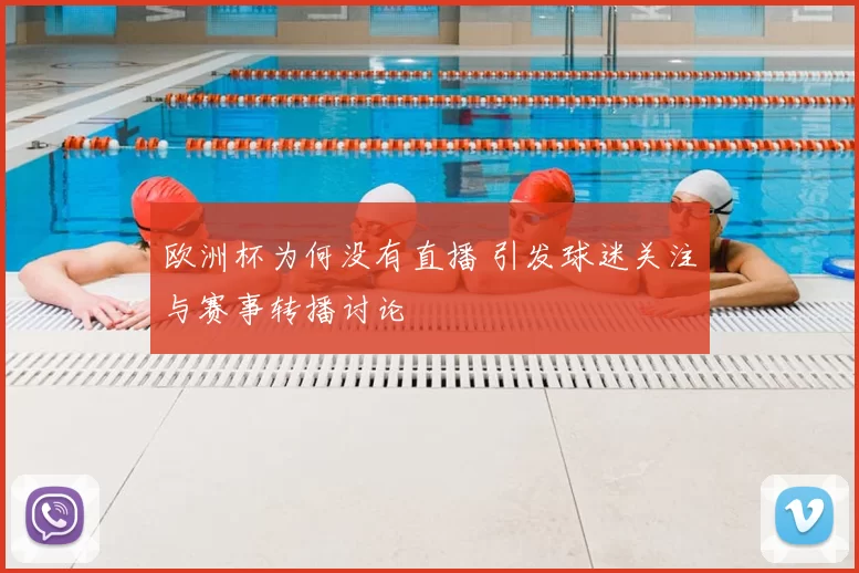 欧洲杯为何没有直播 引发球迷关注与赛事转播讨论